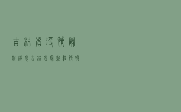 吉林省疫情最新消息（吉林省最新疫情报告）