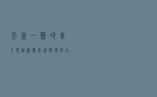 天气一变冷，车子发动机声音就变得很大，是哪里出了问题？