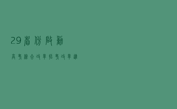 29省份启动高考综合改革，招考改革进展几何？