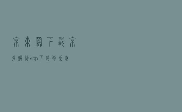 京东网，下载京东购物app下载到桌面