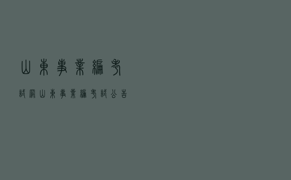 山东事业编考试网（山东事业编考试公告）