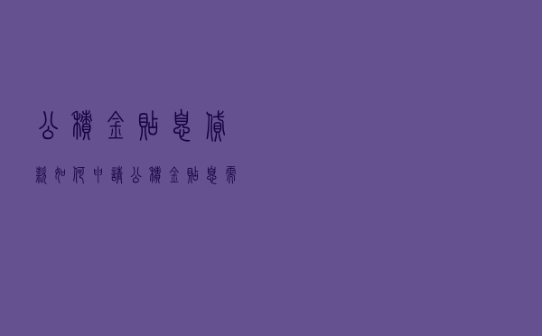 公积金贴息贷款如何申请_公积金贴息需要什么材料