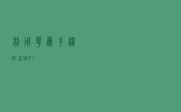 利用华为手机共享WiFi