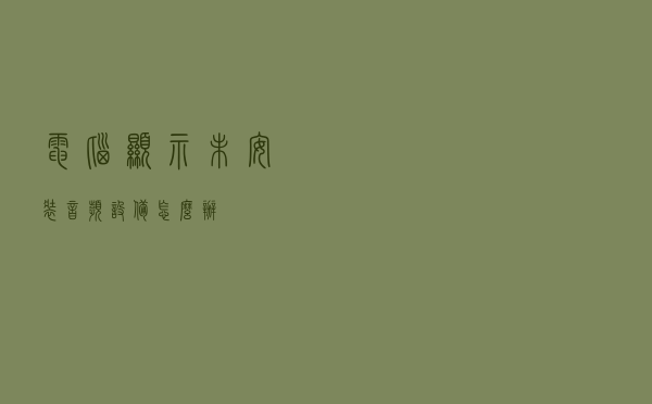 电脑显示未安装音频设备怎么办?