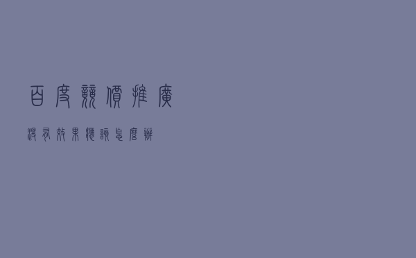 百度竞价推广没有“效果”，应该怎么办？