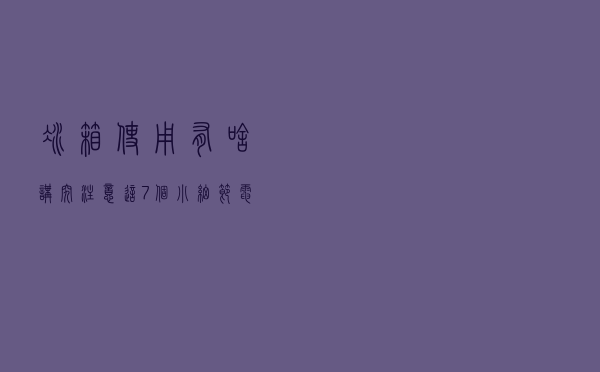 冰箱使用有啥讲究？注意这7个小细节，电费立省一半