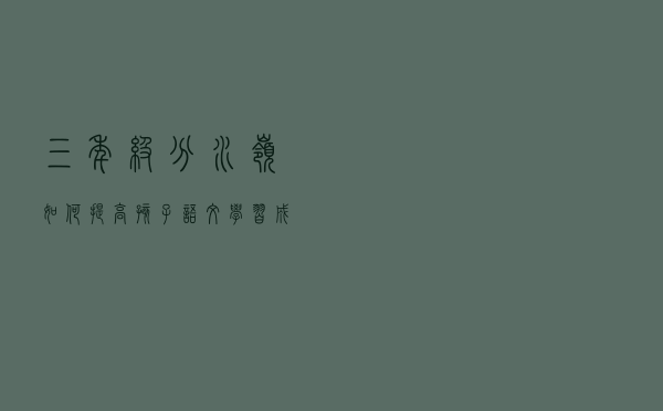 三年级“分水岭”如何提高孩子语文学习成绩？知识点总结