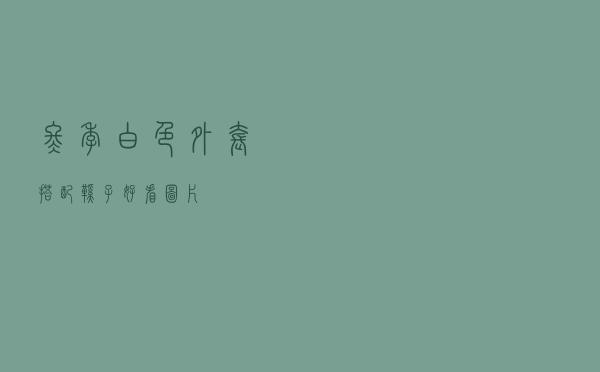 冬季白色外套搭配鞋子好看图片