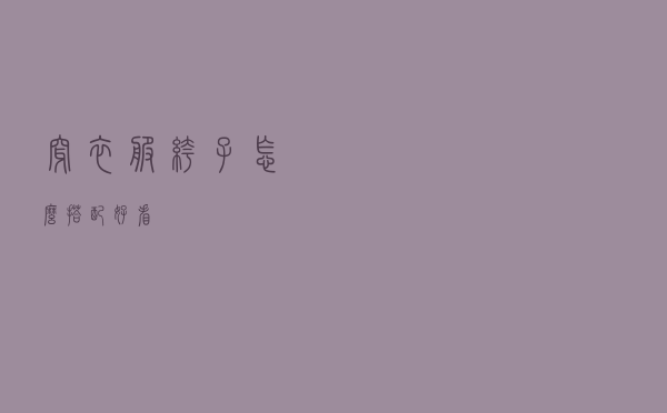 穿衣服裤子怎么搭配好看