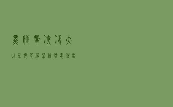 黑糖群侠传天山童姥，黑糖群侠传 电视剧