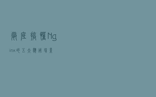 彻底搞懂 Nginx 的五大应用场景