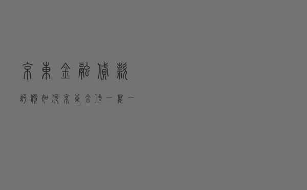 京东金融贷款评价如何，京东金条一万一天利息