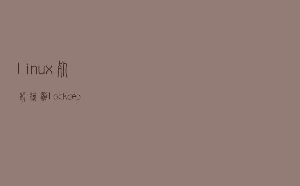 Linux死锁检测-Lockdep