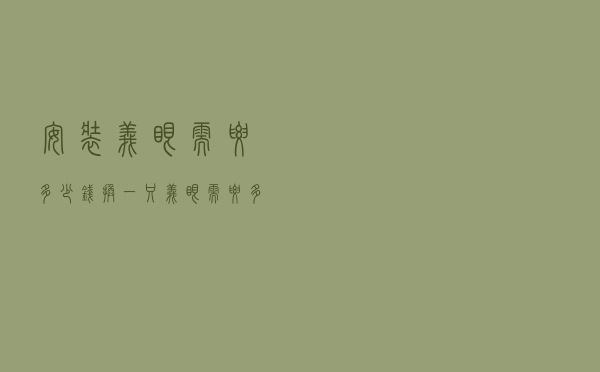 安装义眼需要多少钱，换一只义眼需要多少钱