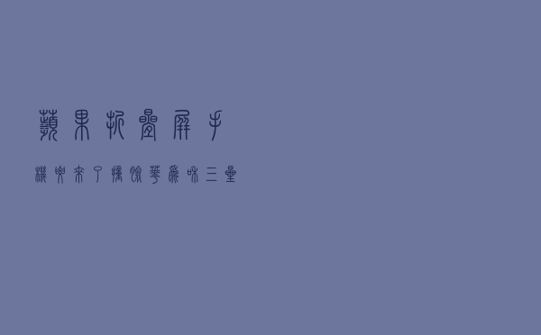 苹果折叠屏手机要来了？撞脸华为和三星，妥妥的“富婆机”