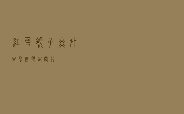 红色领子黑外套怎么搭配图片