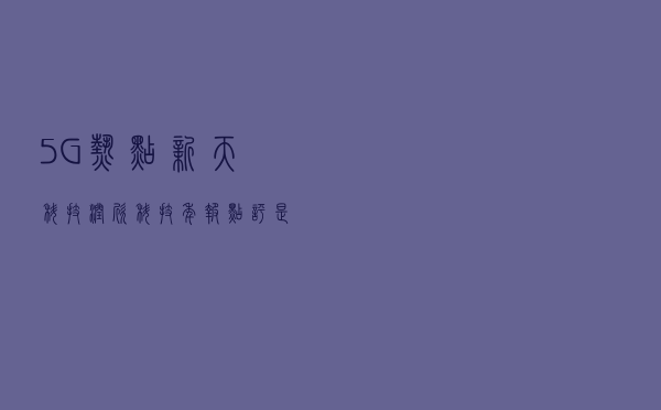 5G热点：新天科技、润欣科技年报点评，是关注还是远离？