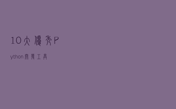 10大优秀Python开发工具