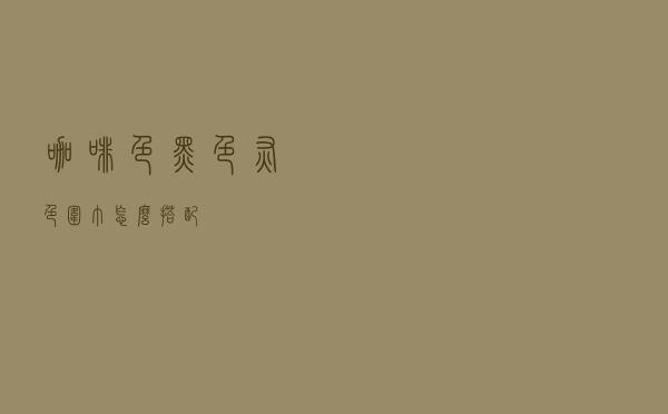 咖啡色黑色灰色围巾怎么搭配