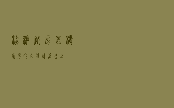 标准厂房面积（厂房的面积计算公式）