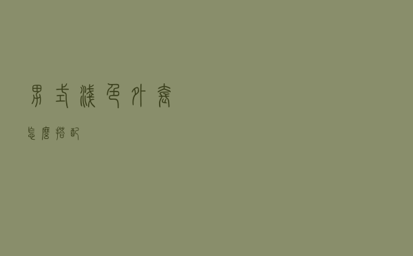 男式浅色外套怎么搭配