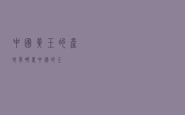 中国黄玉的产地有哪里，中国的玉