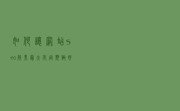 如何让网站seo效果最大化？定期做好这个工作就行了