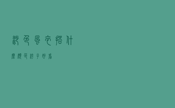 沙色风衣搭什么颜色裤子好看