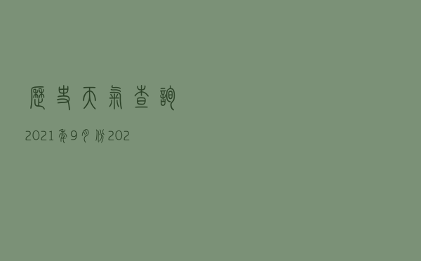 历史天气查询2021年9月份（2021年5月份天气查询）