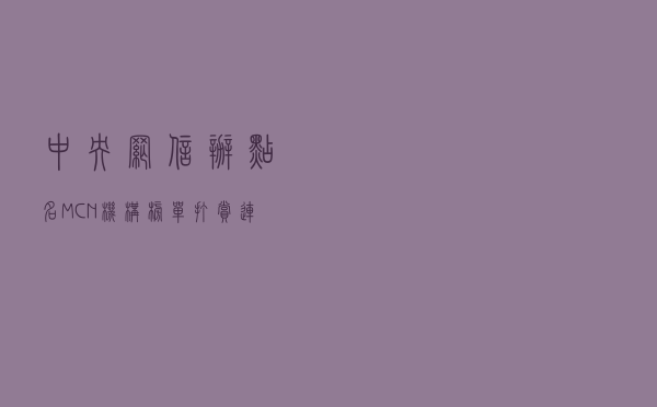 中央网信办点名MCN机构，榜单、打赏、连麦PK将接受规范监管