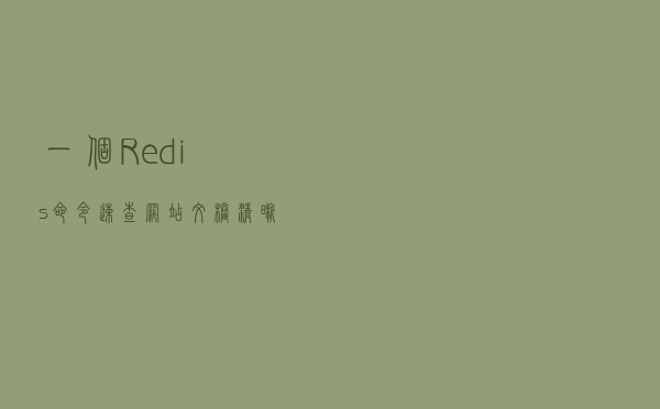 一个Redis命令速查网站，文档清晰易懂