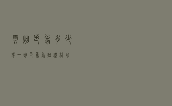 云烟印象多少钱一包 - 印象香烟价格表