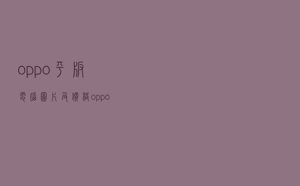 oppo平板电脑图片及价格 - oppo平板怎么样