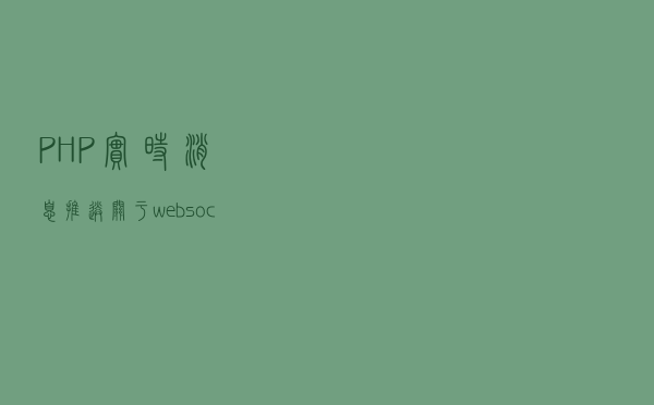 PHP实时消息推送关于websocket技术 PHP实时消息推送关于websocket技术