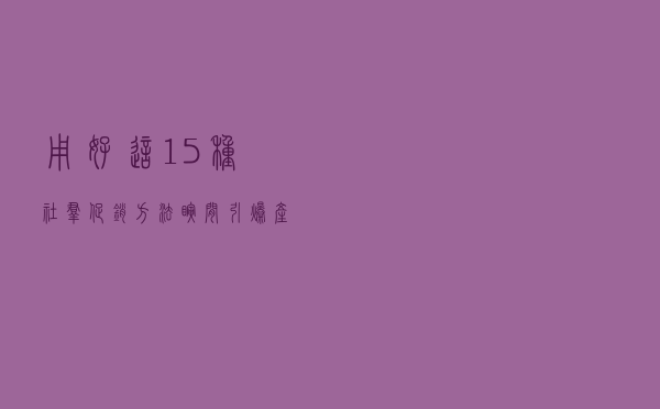 用好这15种社群促销方法，瞬间引爆产品销量