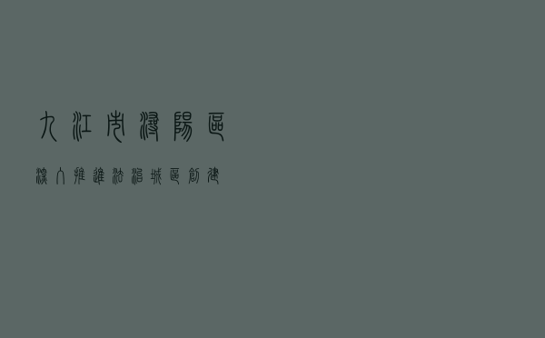 九江市浔阳区深入推进法治城区创建
