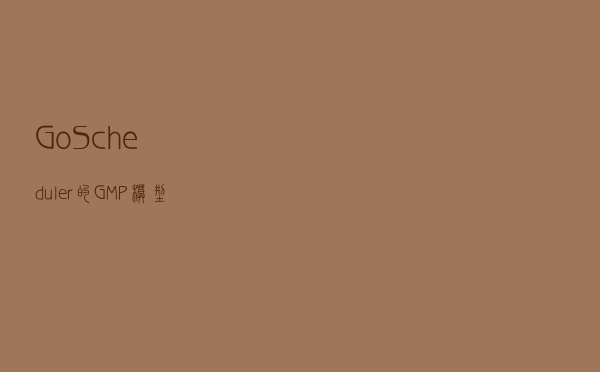 Go Scheduler 的 GMP 模型