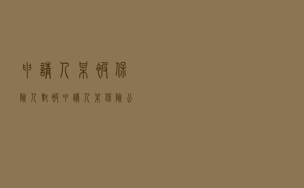 申请人某被保险人对被申请人某保险公司就保险合同纠纷提起仲裁案