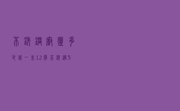 不锈钢橱柜多少钱一米_1.2厚不锈钢304板价格