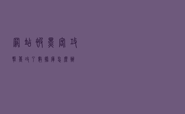 网站被黑客攻击篡改了数据库怎么办