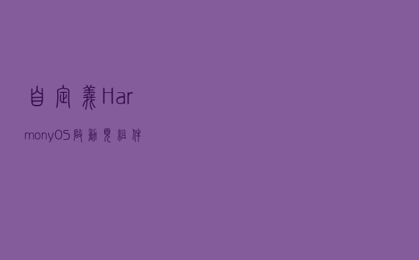 自定义HarmonyOS启动页组件