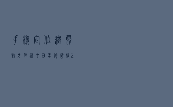 手机定位无需对方知道「今日查询价格2599元」