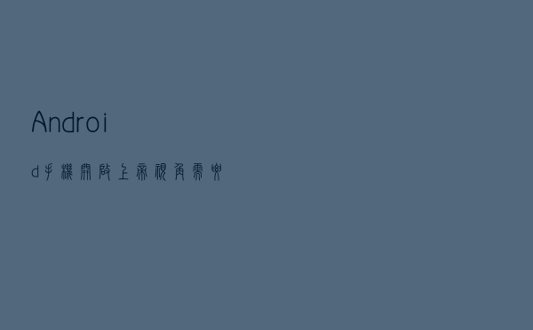 Android手机开启上帝视角需要哪些操作