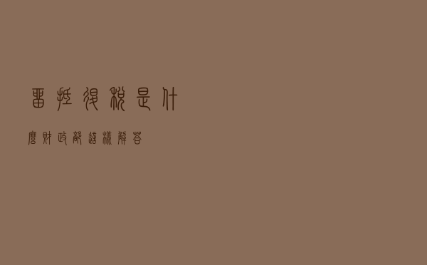 留抵退税是什么？财政部这样解答