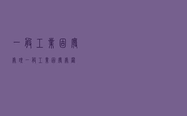 一般工业固废处理「一般工业固废处置」