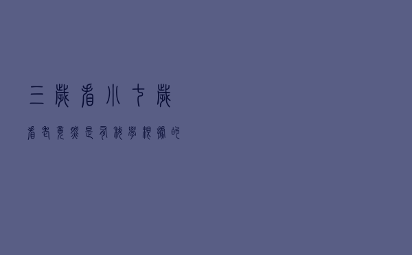 三岁看小七岁看老”竟然是有科学根据的