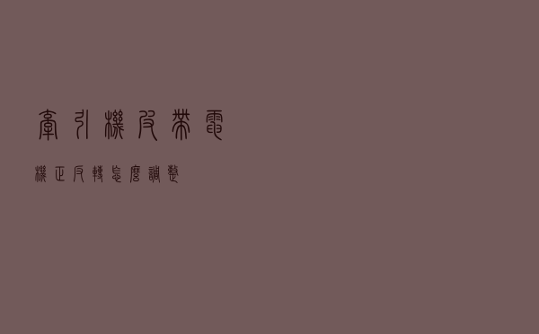 牵引机皮带电机正反转怎么调整