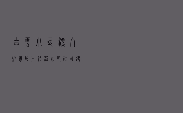 白云小区深入推进民主法治示范社区建设