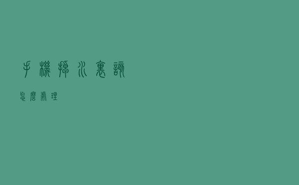 手机掉水里该怎么处理？