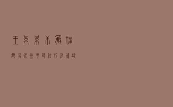 王某某不服福建省泉州市司法局律师执业行政处罚行政复议案